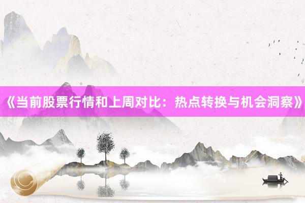 《当前股票行情和上周对比：热点转换与机会洞察》