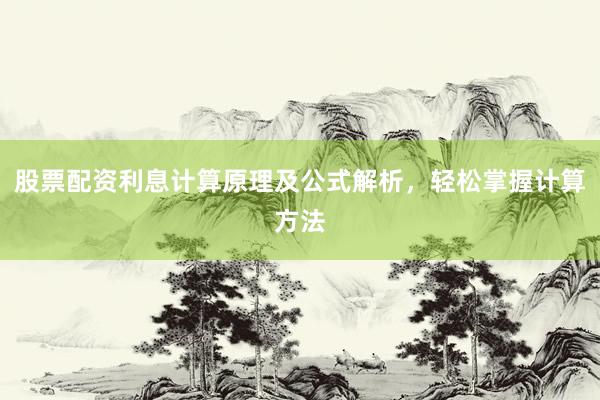 股票配资利息计算原理及公式解析，轻松掌握计算方法