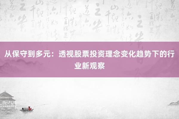 从保守到多元：透视股票投资理念变化趋势下的行业新观察